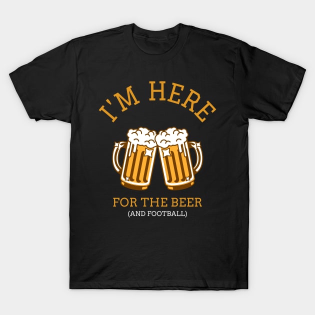 Im Here For The Beer (And Football) T-Shirt by Shirtsrcool